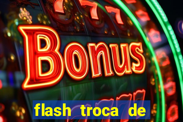 flash troca de corpo parte 2